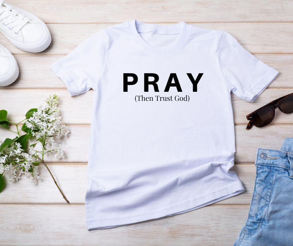 Pray Then Trust God T-shirt