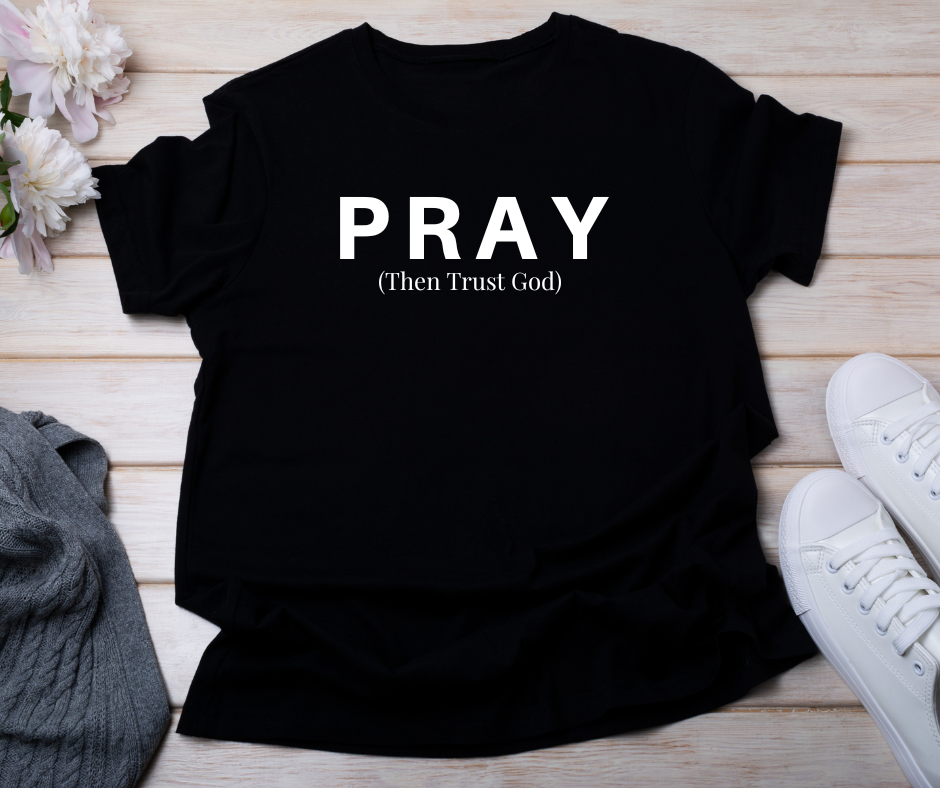 Pray Then Trust God T-shirt